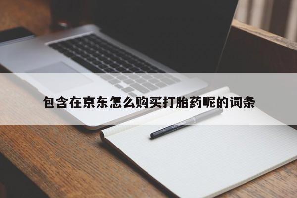 三个月私人打胎药包含在京东怎么购买打胎药呢的词条