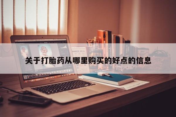 三个月私人打胎药关于打胎药从哪里购买的好点的信息