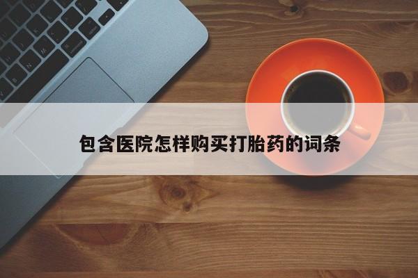 三个月私人打胎药包含医院怎样购买打胎药的词条