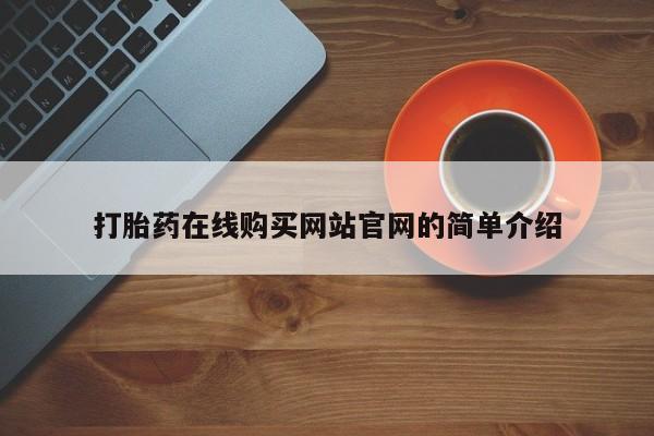 三个月私人打胎药打胎药在线购买网站官网的简单介绍