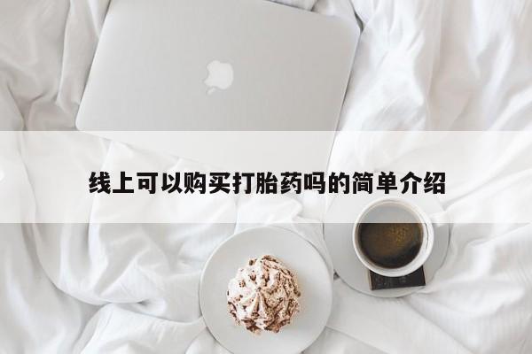 三个月私人打胎药线上可以购买打胎药吗的简单介绍