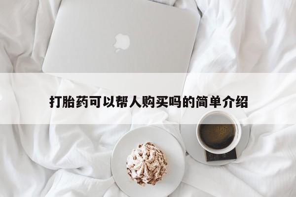 三个月私人打胎药打胎药可以帮人购买吗的简单介绍