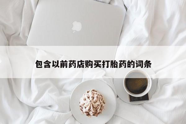 三个月私人打胎药包含以前药店购买打胎药的词条